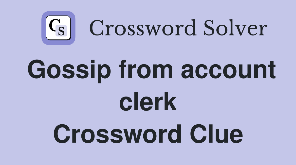 Gossip from account clerk Crossword Clue