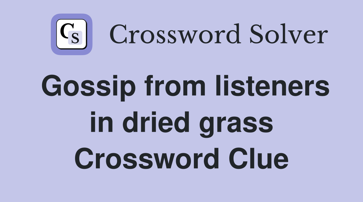 Gossip from listeners in dried grass Crossword Clue