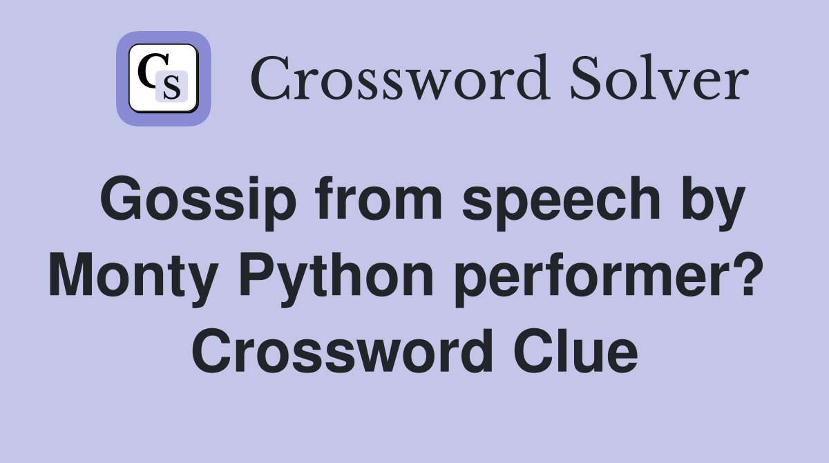 Gossip from speech by Monty Python performer?  Crossword Clue