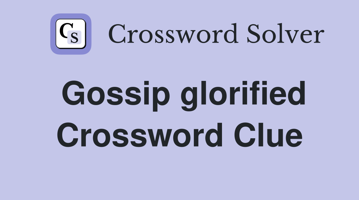 Gossip glorified Crossword Clue