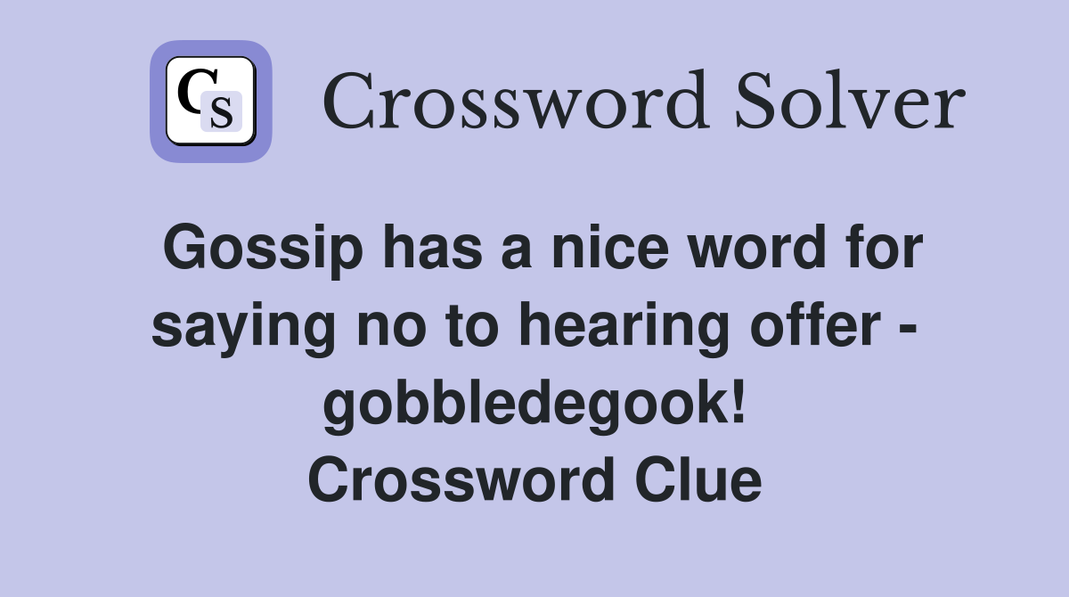 Gossip has a nice word for saying no to hearing offer - gobbledegook! Crossword Clue