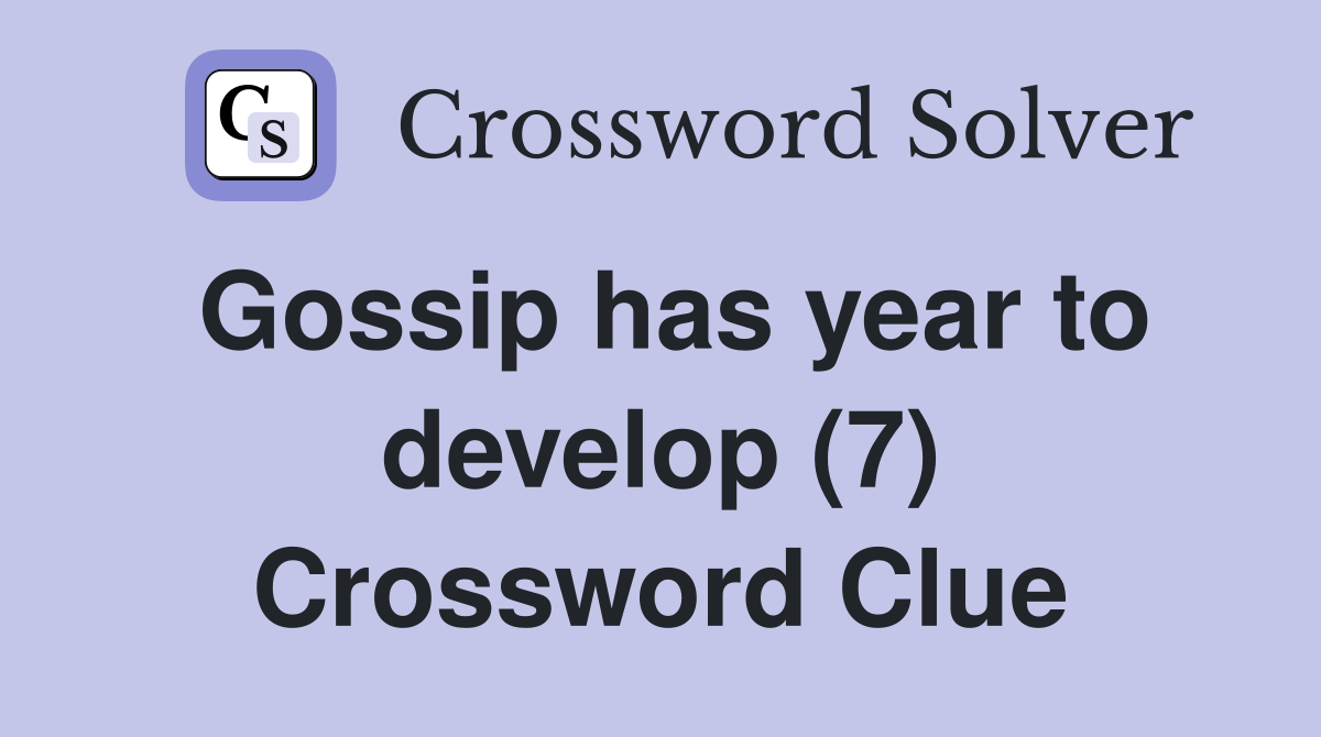 Gossip has year to develop (7) Crossword Clue