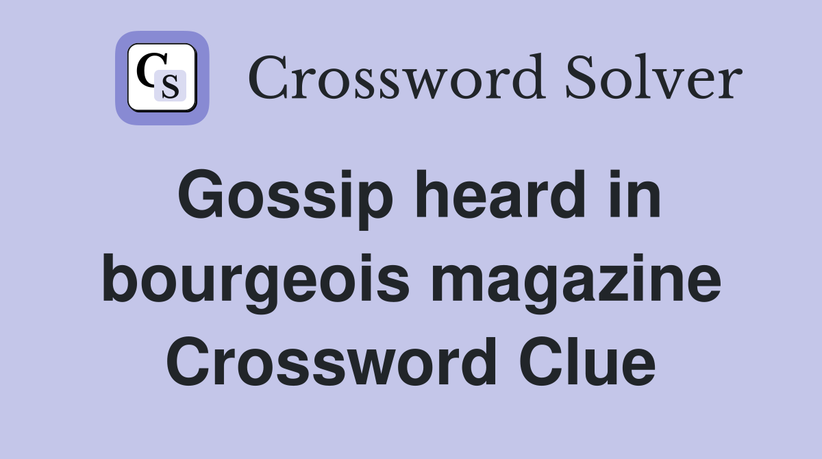 Gossip heard in bourgeois magazine Crossword Clue