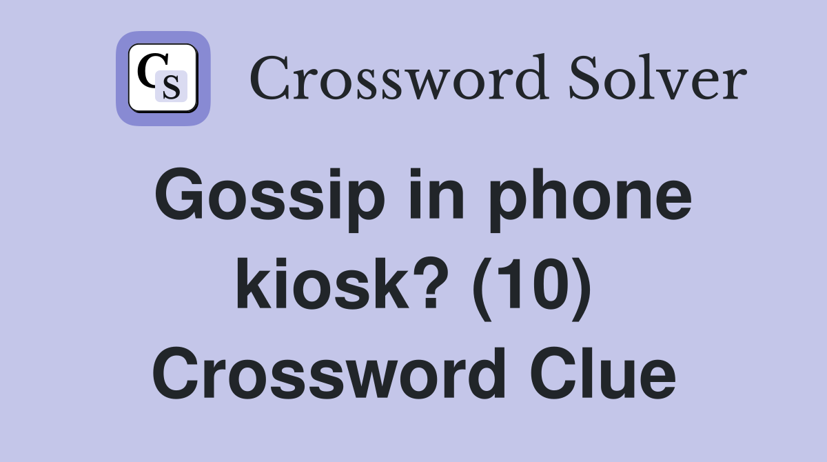 Gossip in phone kiosk? (10) Crossword Clue
