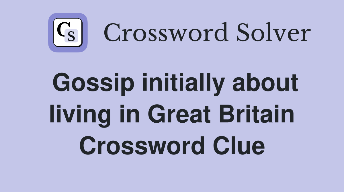 Gossip initially about living in Great Britain Crossword Clue