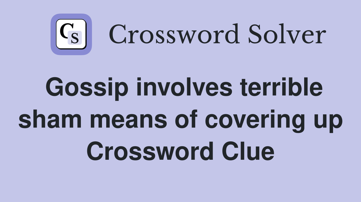 Gossip involves terrible sham means of covering up Crossword Clue