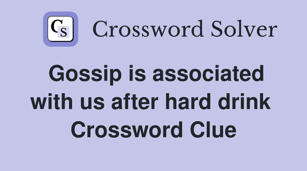 Gossip is associated with us after hard drink  Crossword Clue