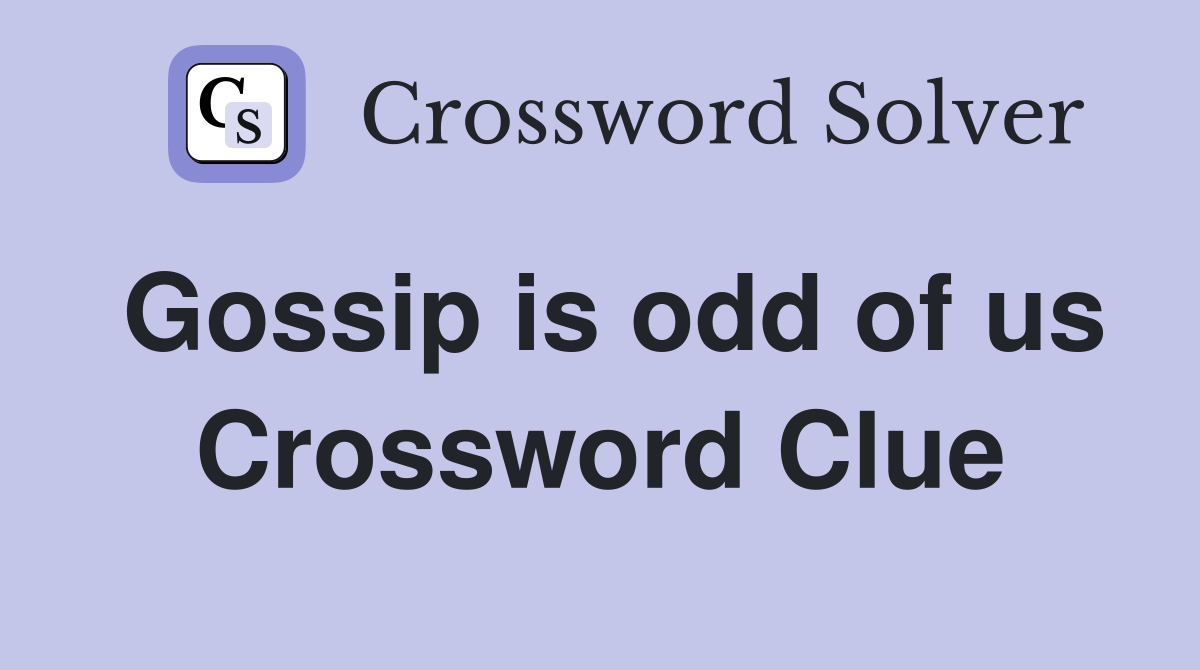 Gossip is odd of us Crossword Clue