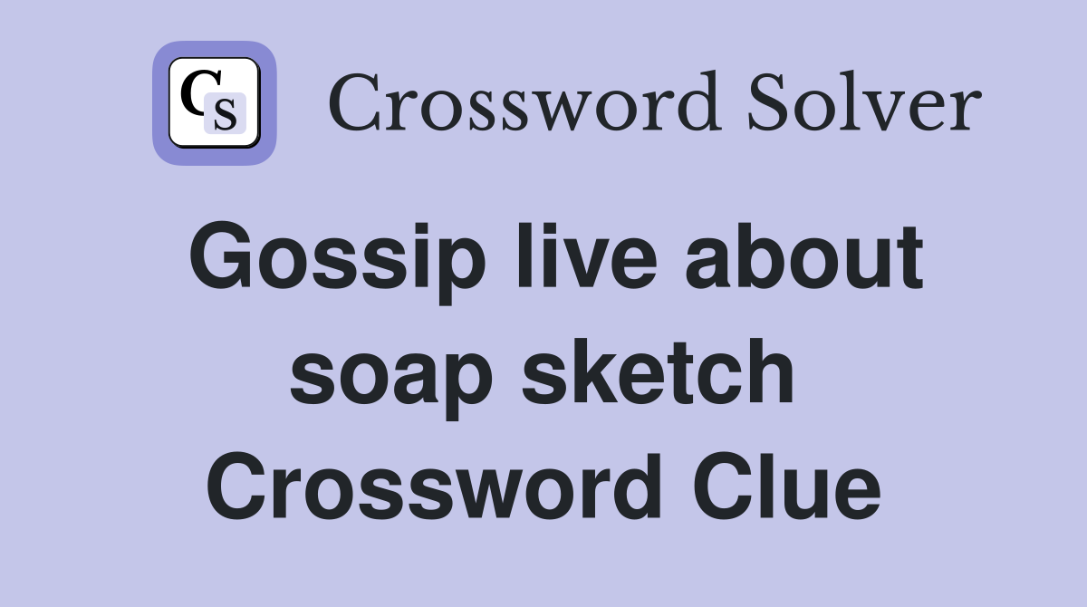 Gossip live about soap sketch Crossword Clue