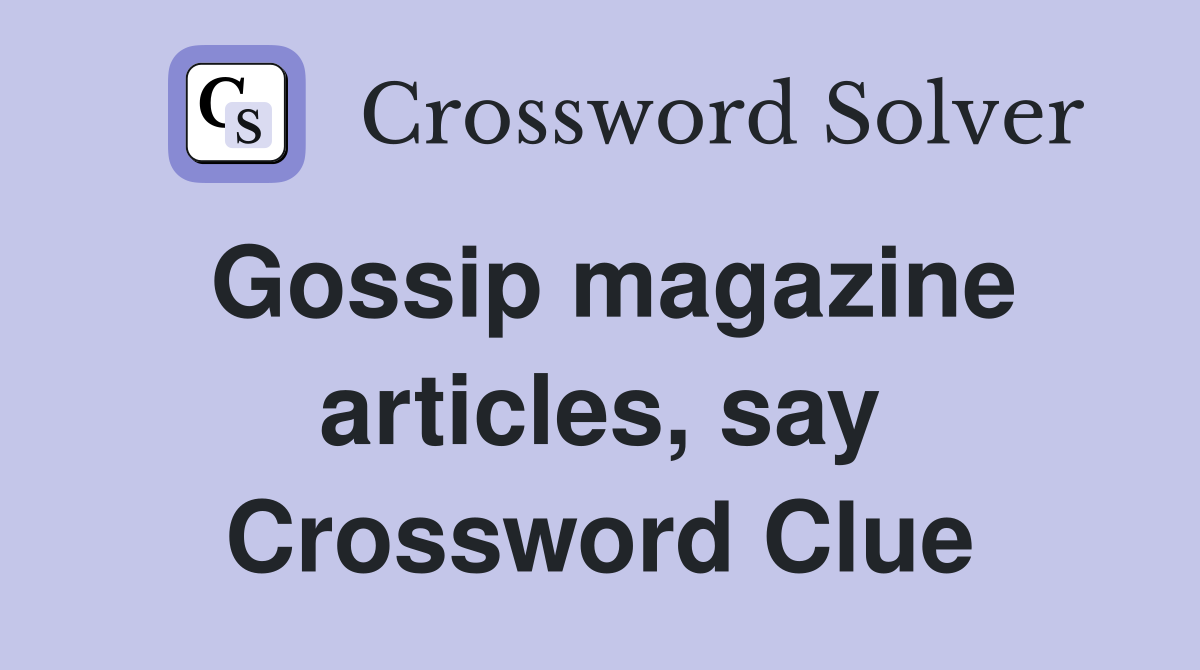 Gossip magazine articles, say Crossword Clue