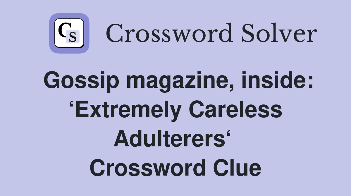 Gossip magazine, inside: ‘Extremely Careless Adulterers‘  Crossword Clue
