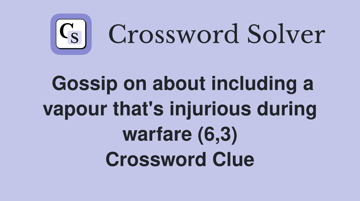 Gossip on about including a vapour that's injurious during warfare (6,3) Crossword Clue