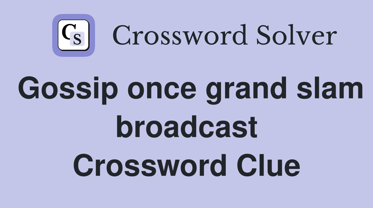 Gossip once grand slam broadcast Crossword Clue