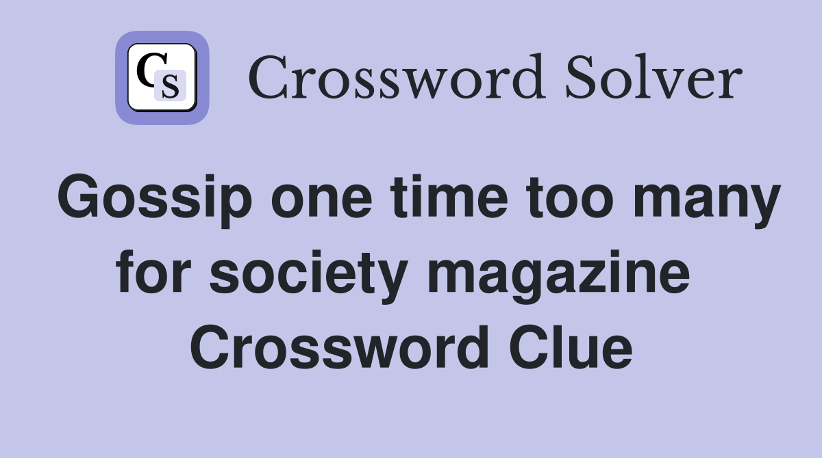 Gossip one time too many for society magazine  Crossword Clue