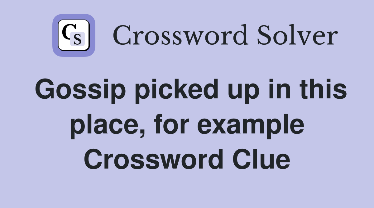Gossip picked up in this place, for example Crossword Clue