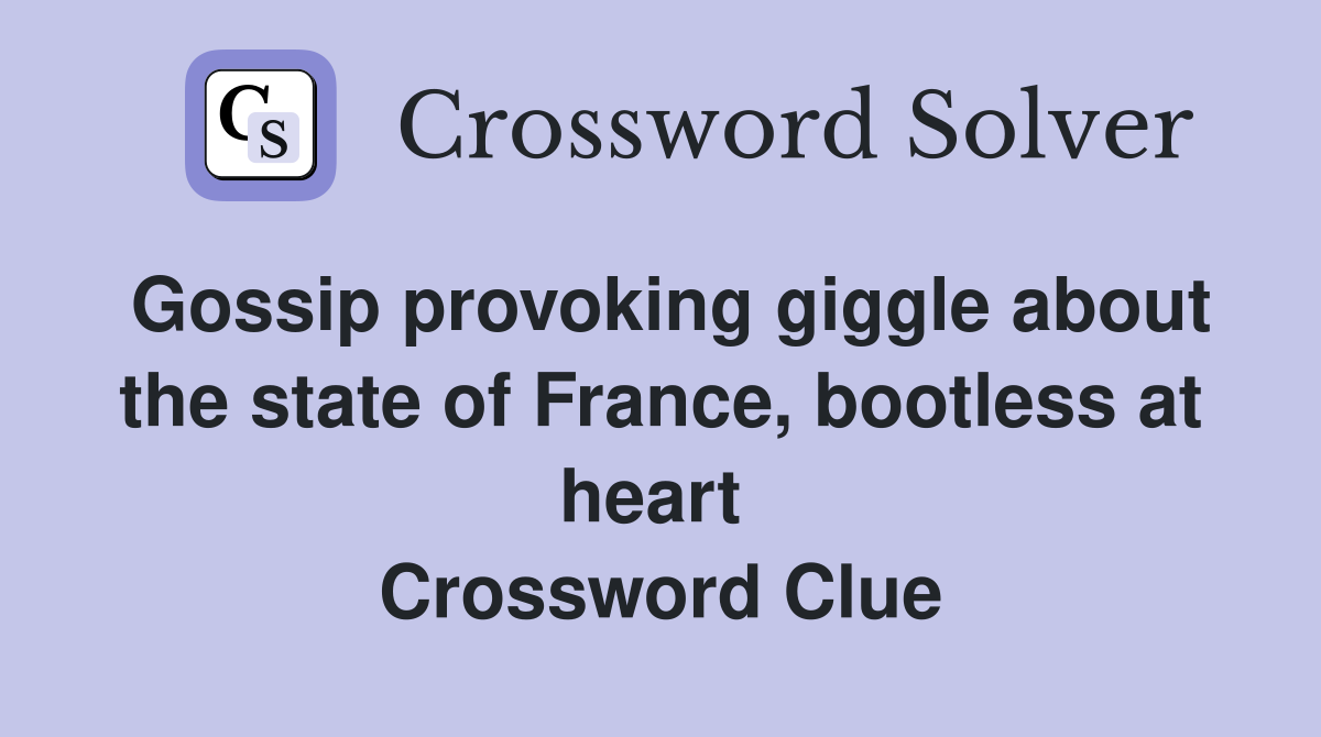 Gossip provoking giggle about the state of France, bootless at heart  Crossword Clue