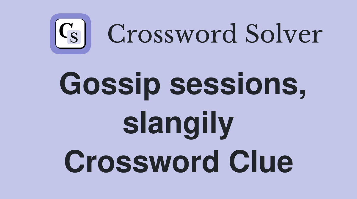 Gossip sessions, slangily Crossword Clue