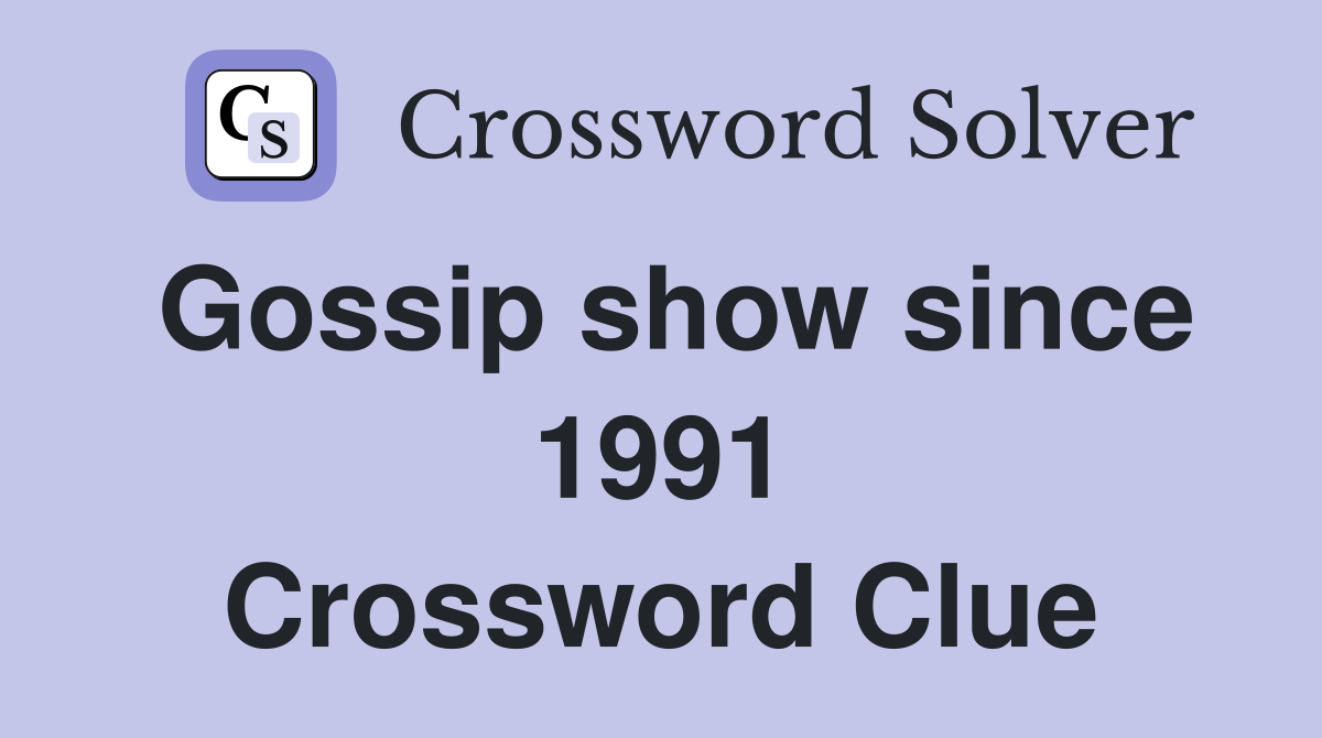 Gossip show since 1991 Crossword Clue