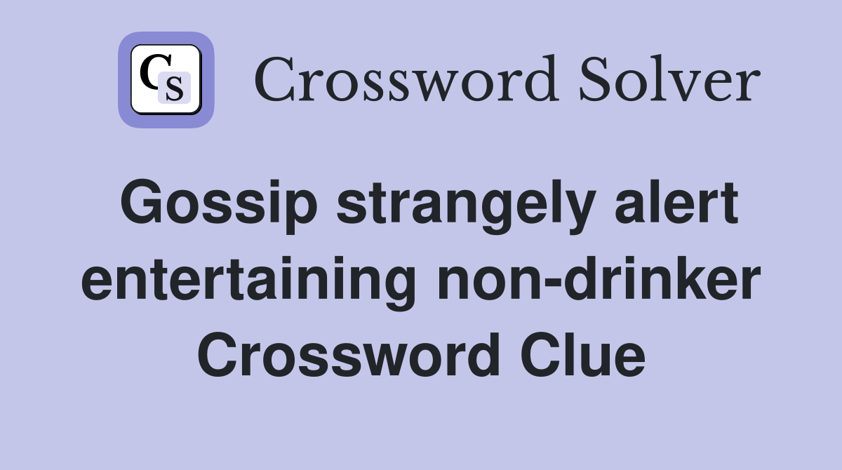 Gossip strangely alert entertaining non-drinker Crossword Clue