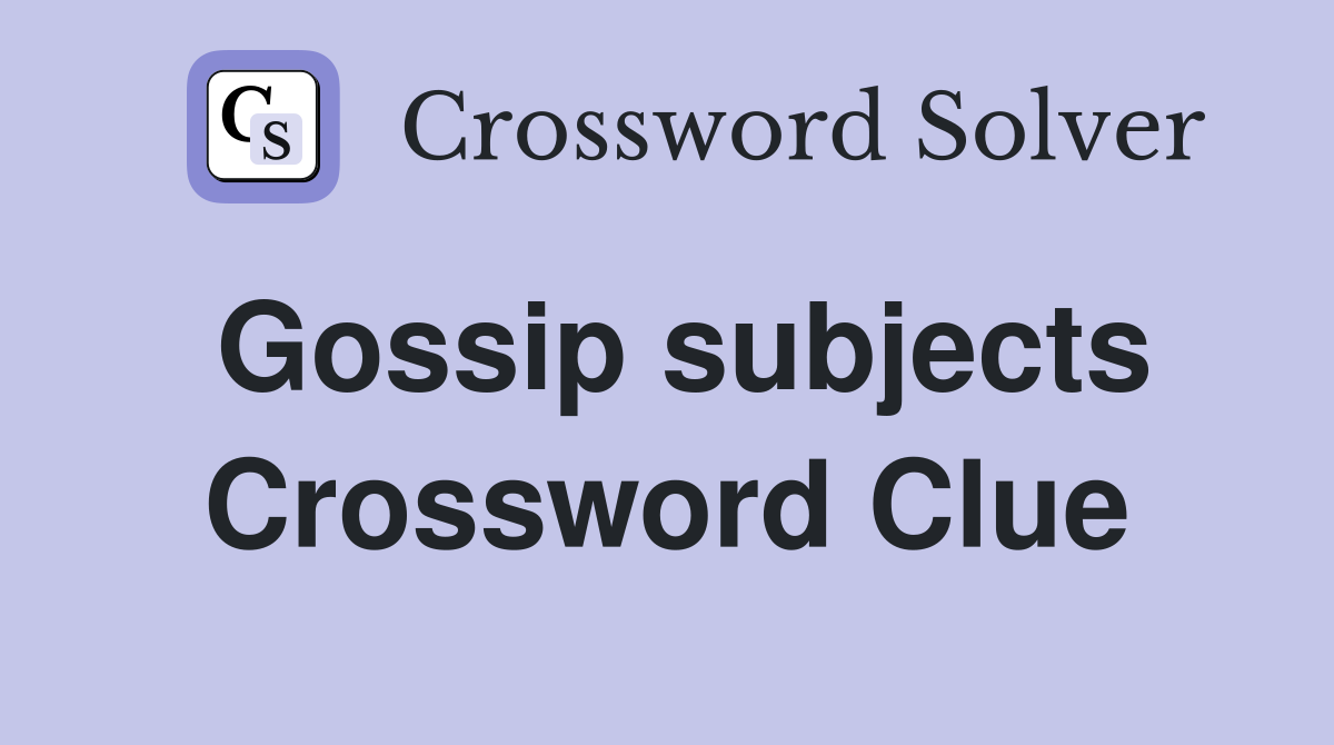 Gossip subjects Crossword Clue