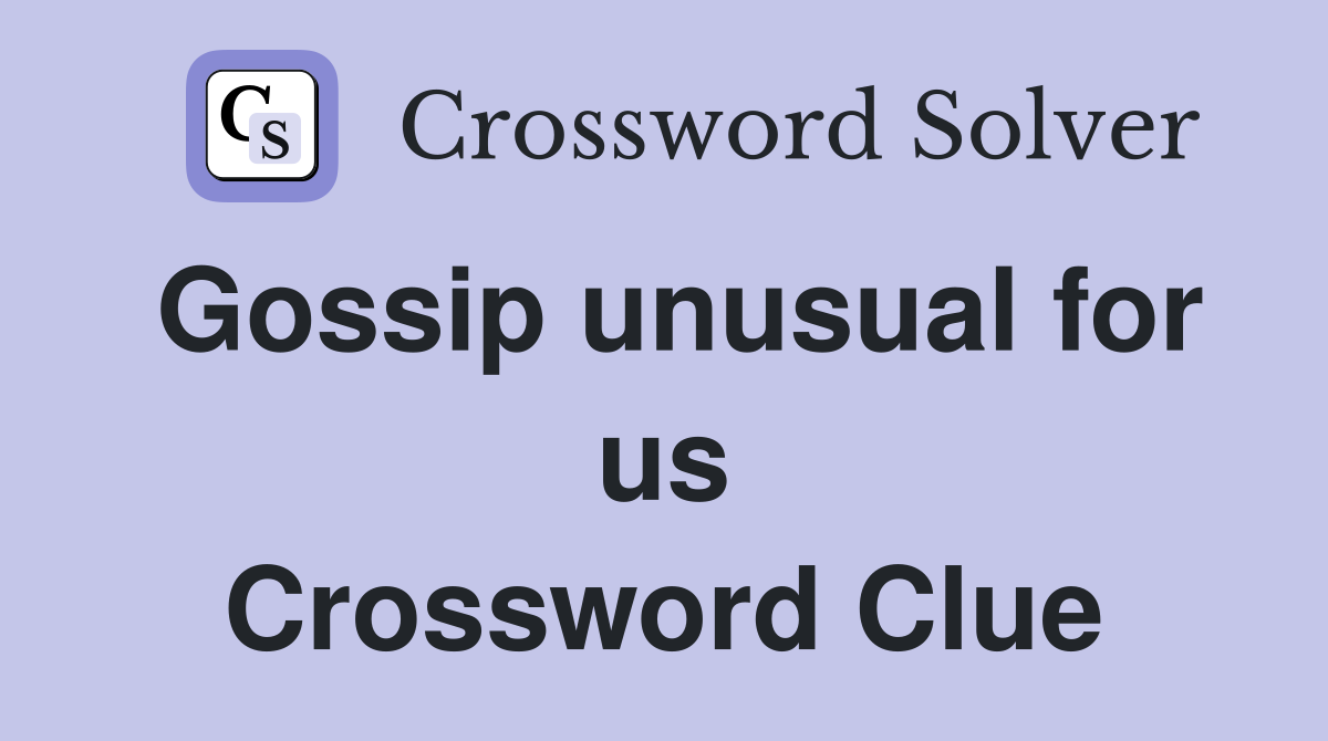 Gossip unusual for us Crossword Clue
