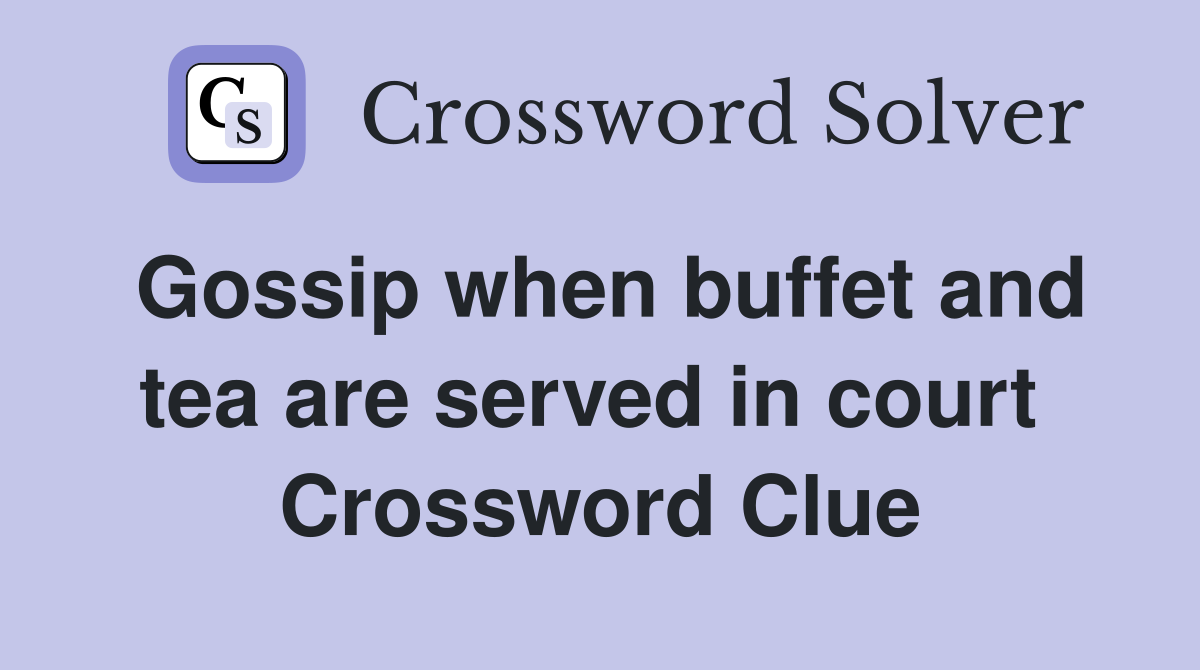Gossip when buffet and tea are served in court  Crossword Clue