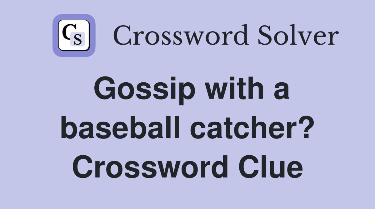 Gossip with a baseball catcher? Crossword Clue