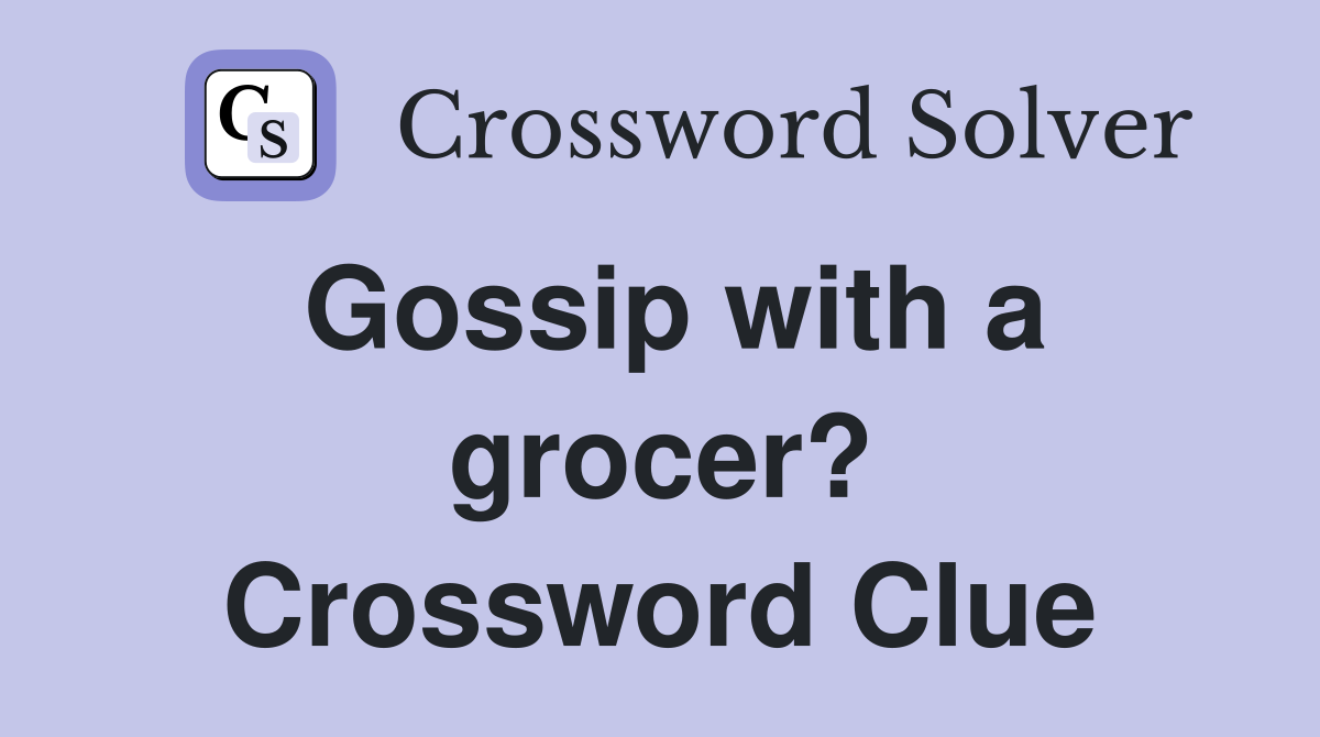 Gossip with a grocer? Crossword Clue