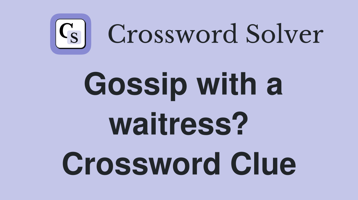 Gossip with a waitress? Crossword Clue