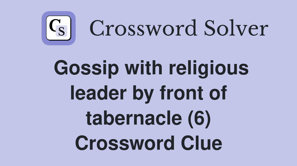 Gossip with religious leader by front of tabernacle (6) Crossword Clue
