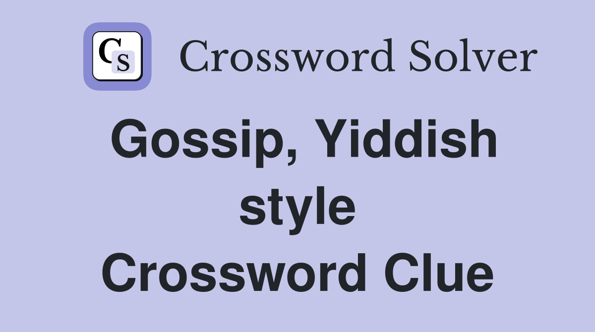 Gossip, Yiddish style Crossword Clue