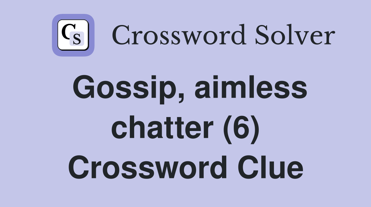 Gossip, aimless chatter (6) Crossword Clue