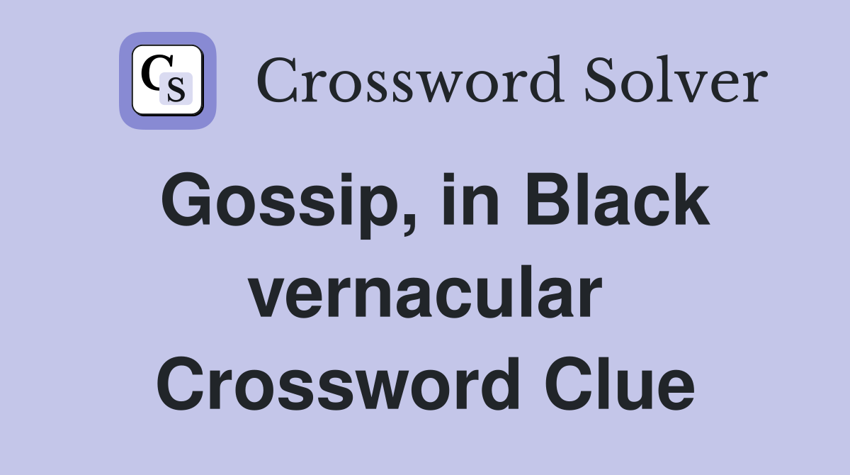 Gossip, in Black vernacular Crossword Clue