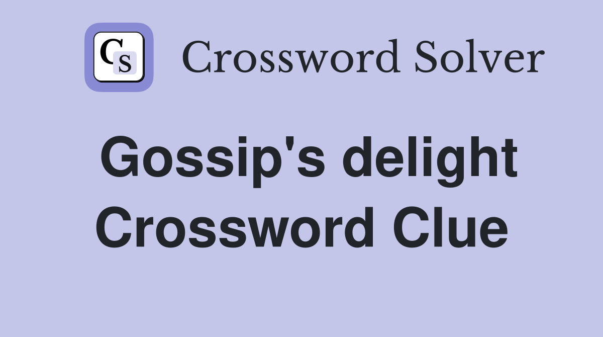 Gossip's delight Crossword Clue