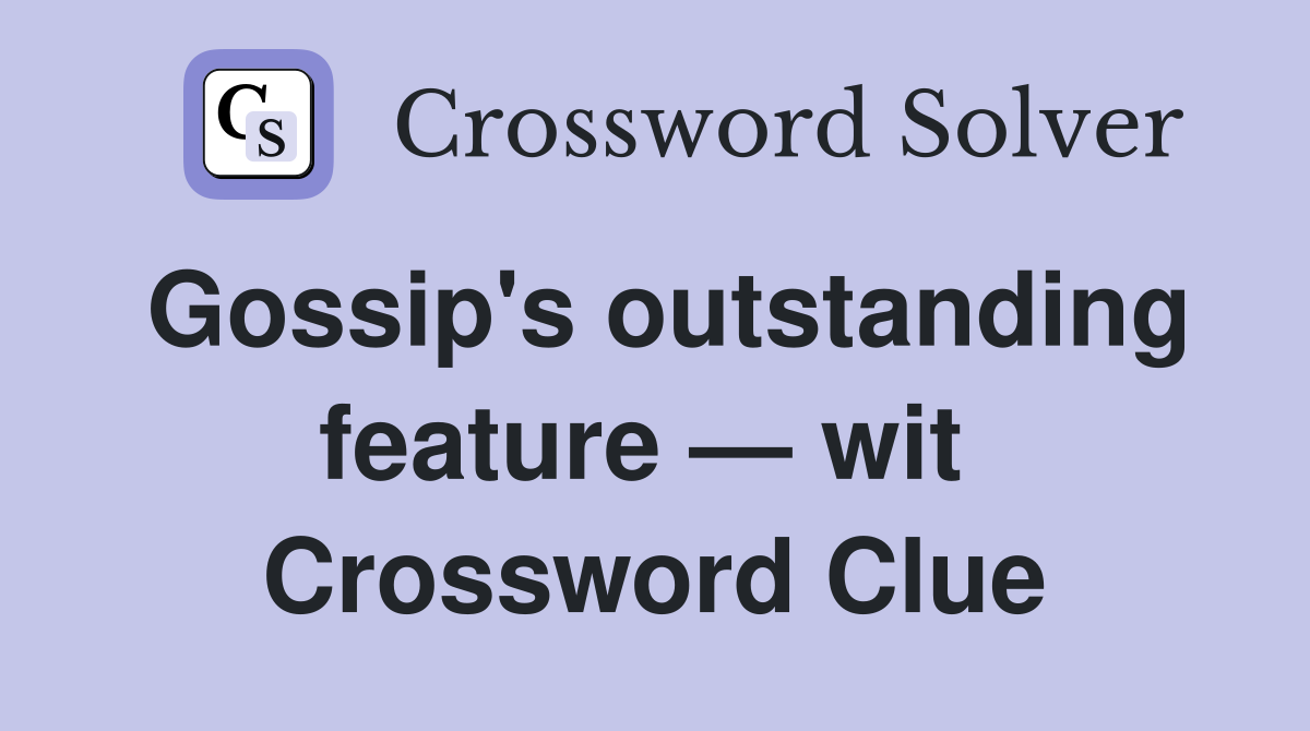 Gossip's outstanding feature — wit  Crossword Clue