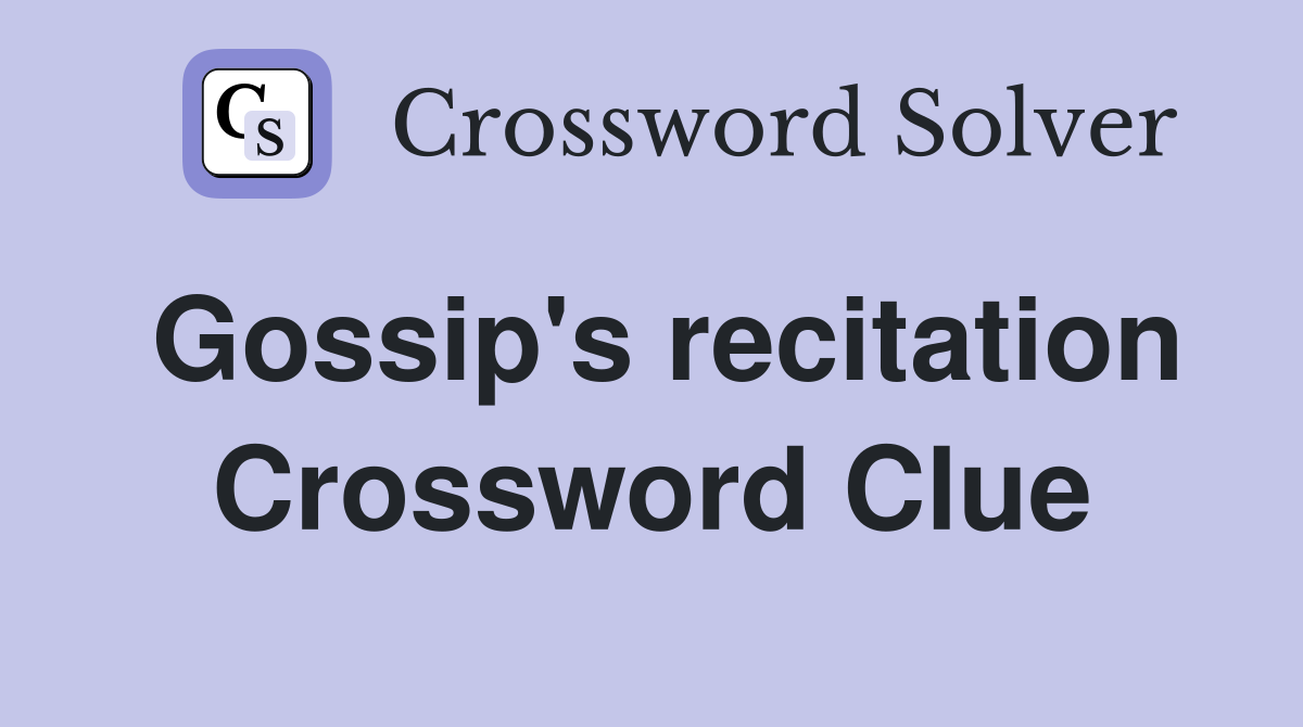 Gossip's recitation Crossword Clue