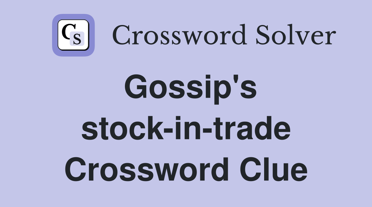 Gossip's stock-in-trade Crossword Clue