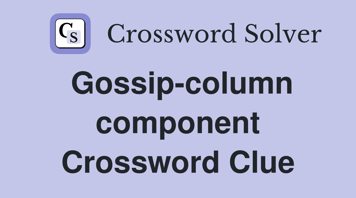 Gossip-column component Crossword Clue