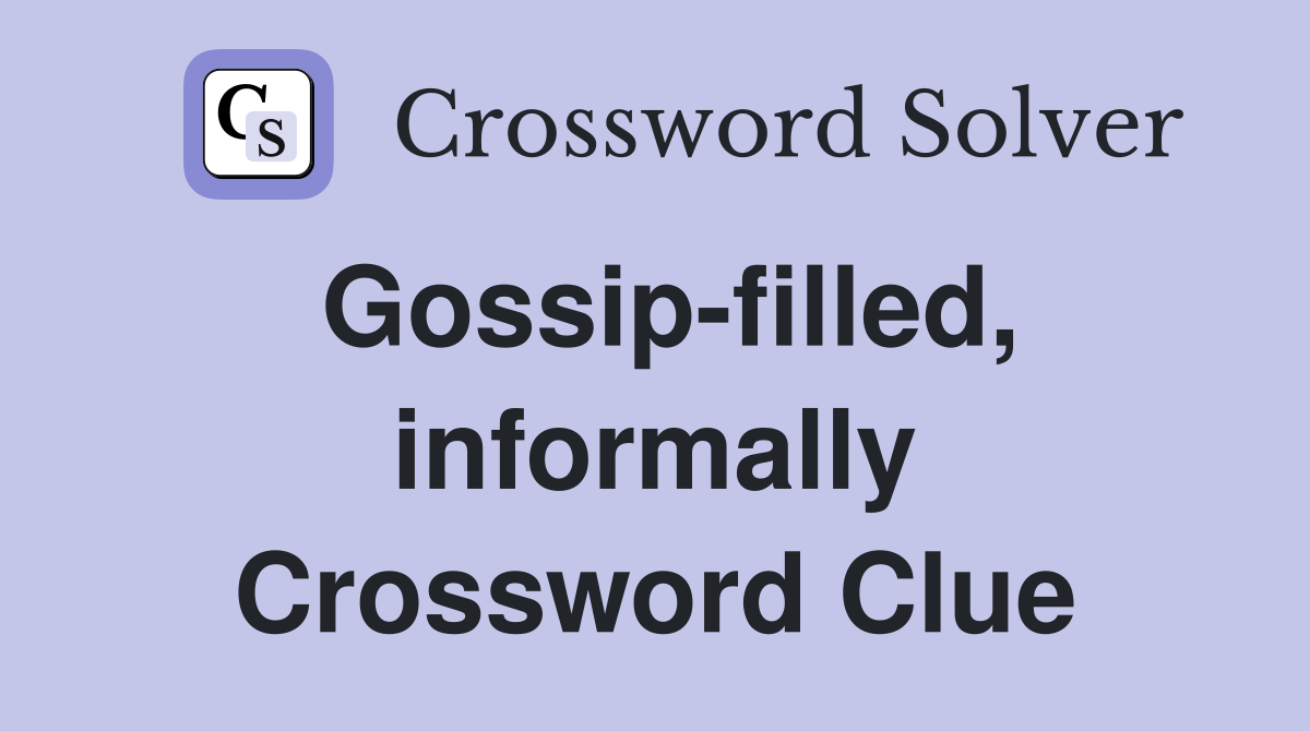 Gossip-filled, informally Crossword Clue