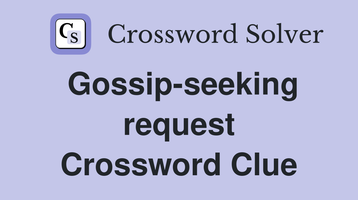 Gossip-seeking request Crossword Clue