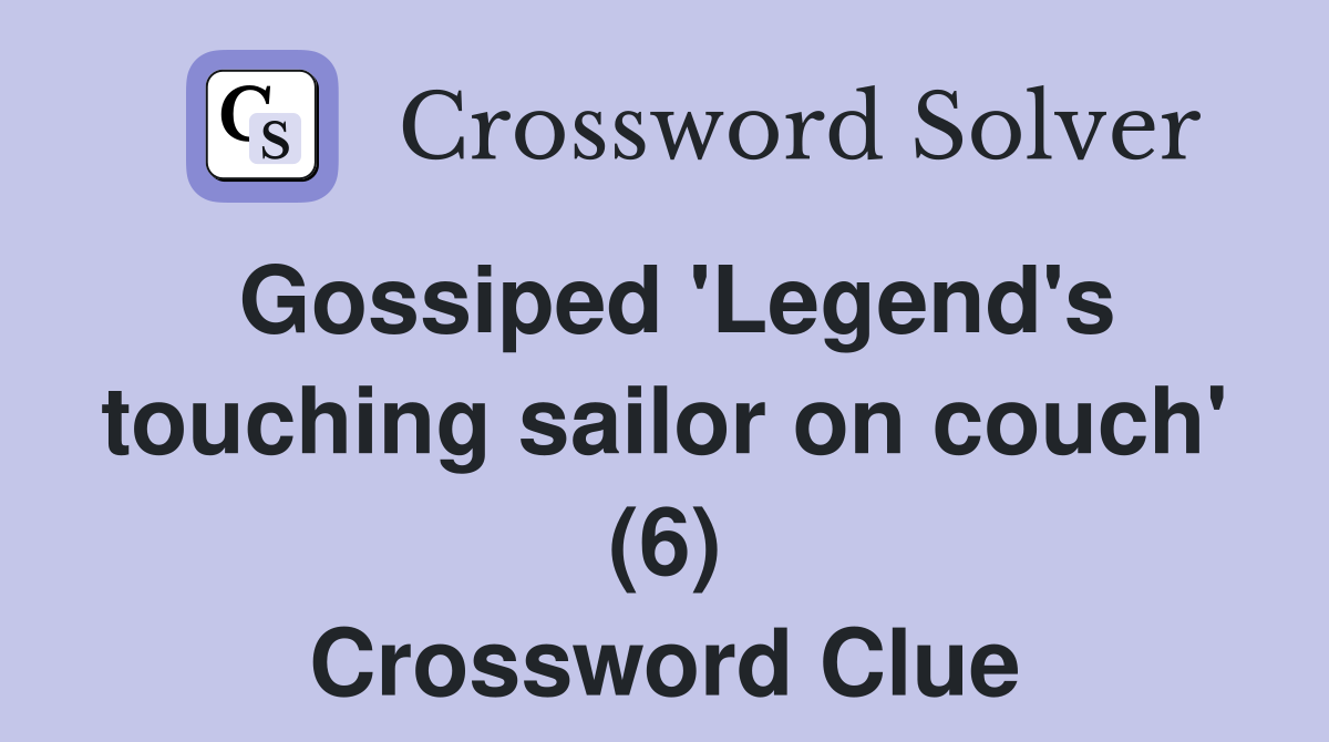 Gossiped 'Legend's touching sailor on couch' (6) Crossword Clue