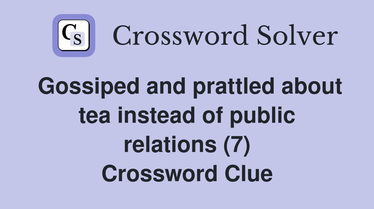 Gossiped and prattled about tea instead of public relations (7) Crossword Clue