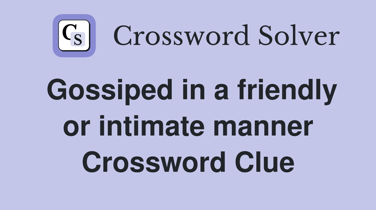 Gossiped in a friendly or intimate manner Crossword Clue