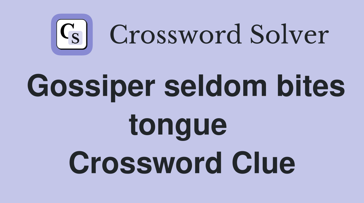 Gossiper seldom bites tongue  Crossword Clue