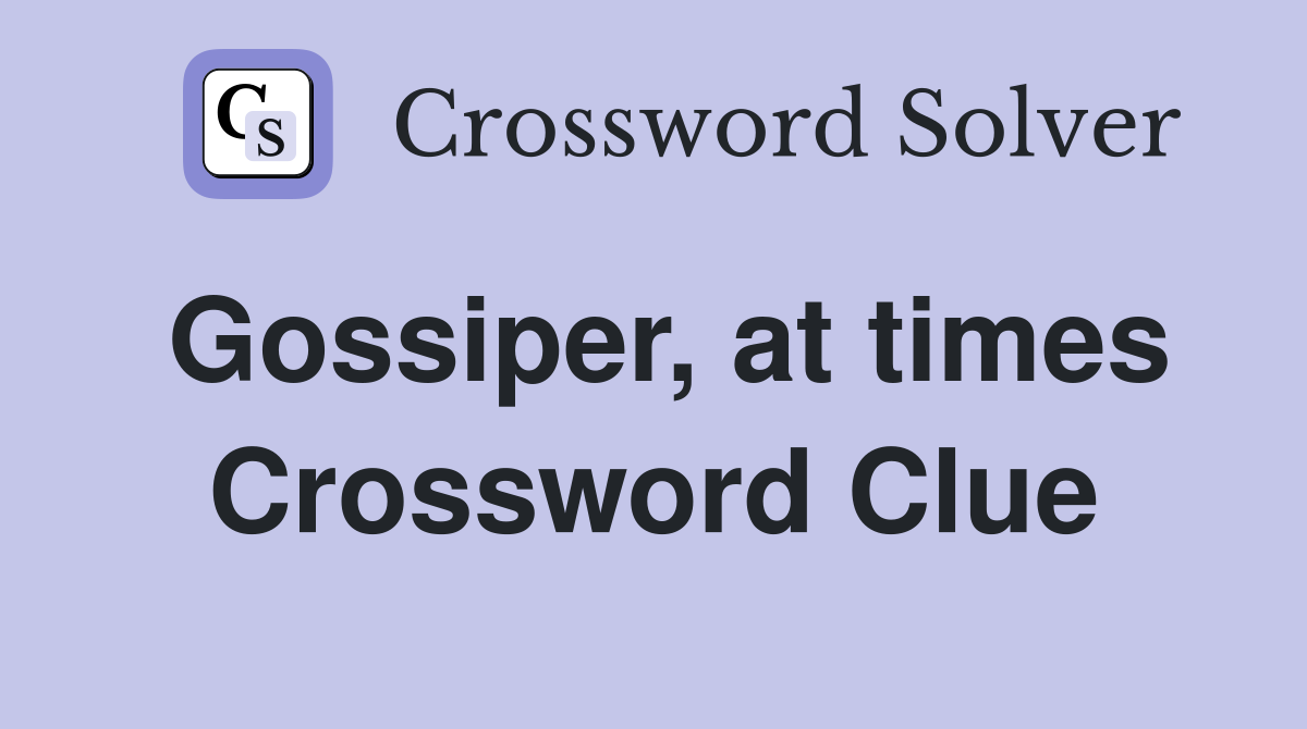 Gossiper, at times Crossword Clue