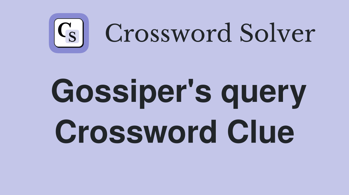 Gossiper's query Crossword Clue