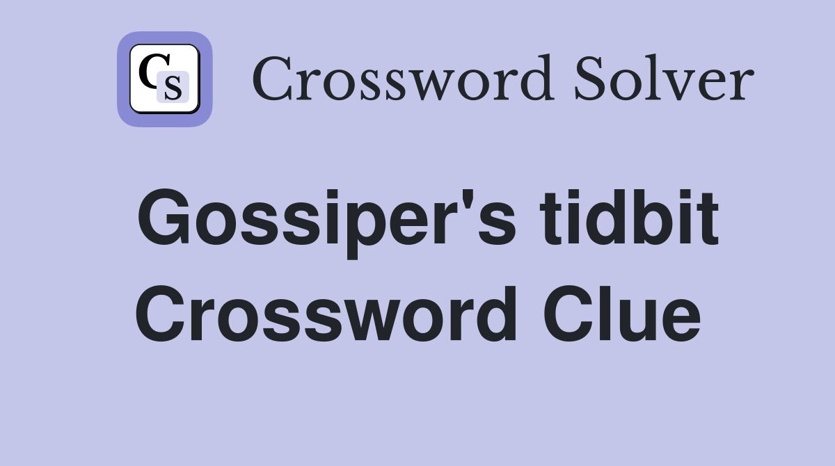 Gossiper's tidbit Crossword Clue