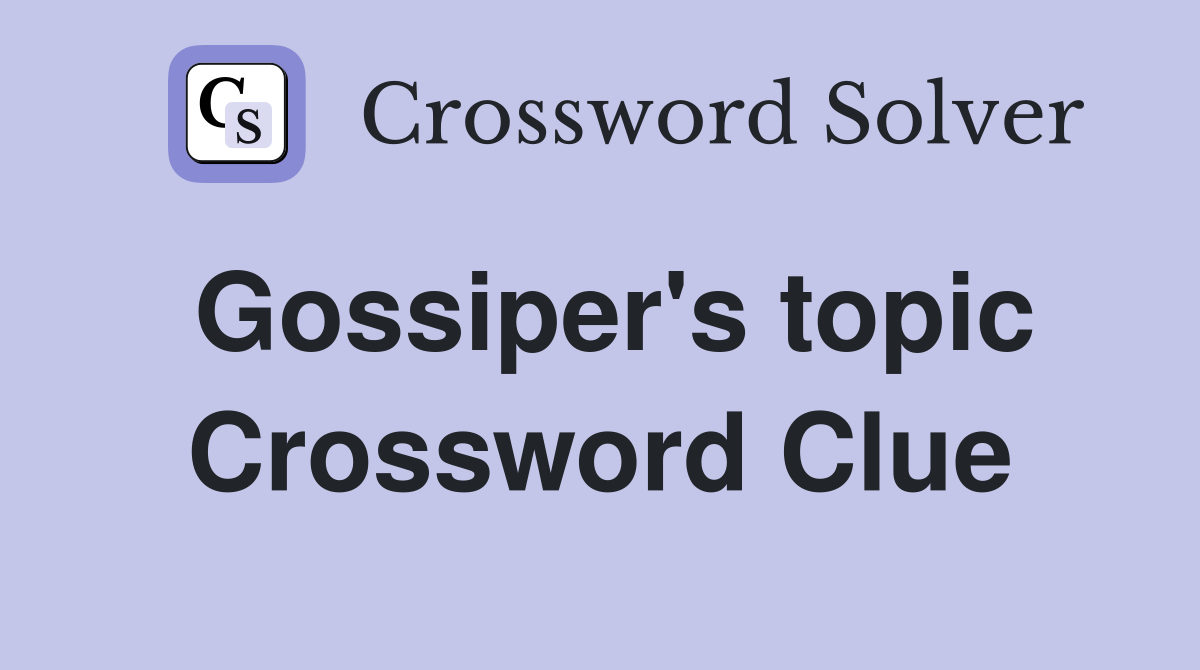 Gossiper's topic Crossword Clue