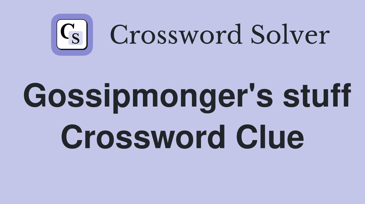 Gossipmonger's stuff Crossword Clue