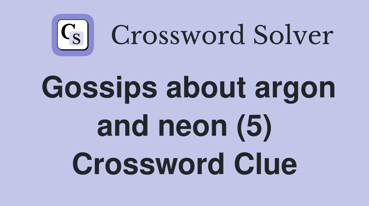 Gossips about argon and neon (5) Crossword Clue